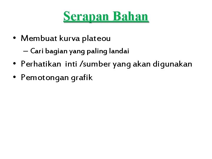 Serapan Bahan • Membuat kurva plateou – Cari bagian yang paling landai • Perhatikan