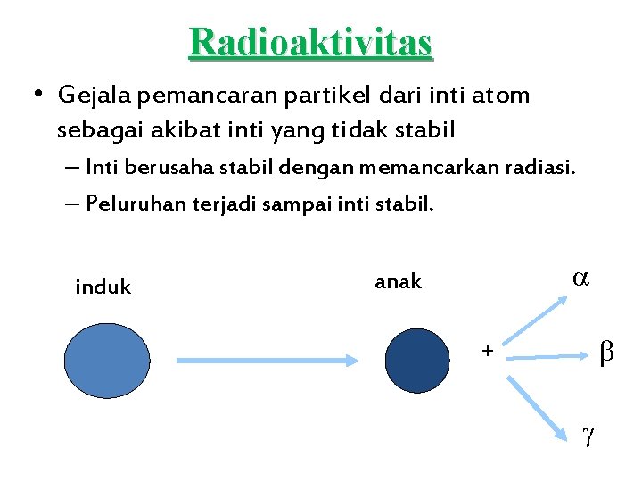 Radioaktivitas • Gejala pemancaran partikel dari inti atom sebagai akibat inti yang tidak stabil