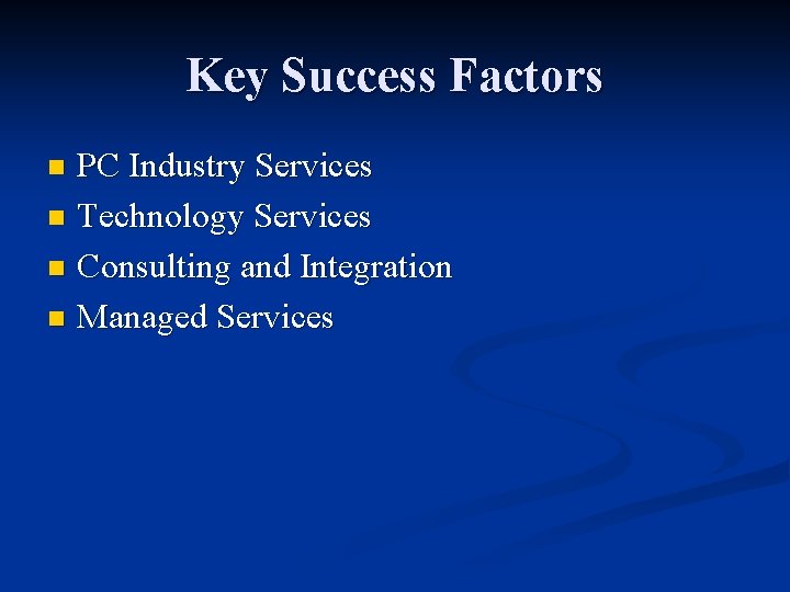 Key Success Factors PC Industry Services n Technology Services n Consulting and Integration n