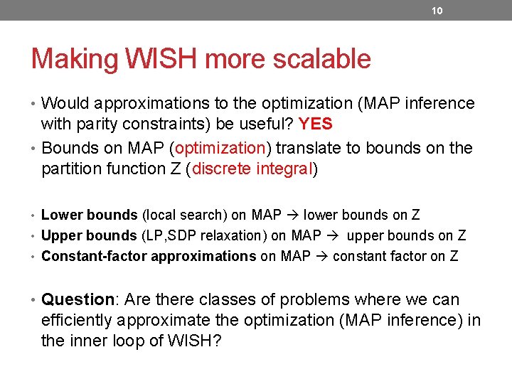 10 Making WISH more scalable • Would approximations to the optimization (MAP inference with 10 Making WISH more scalable • Would approximations to the optimization (MAP inference with