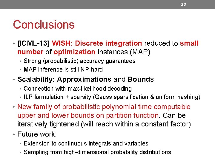 23 Conclusions • [ICML-13] WISH: Discrete integration reduced to small number of optimization instances