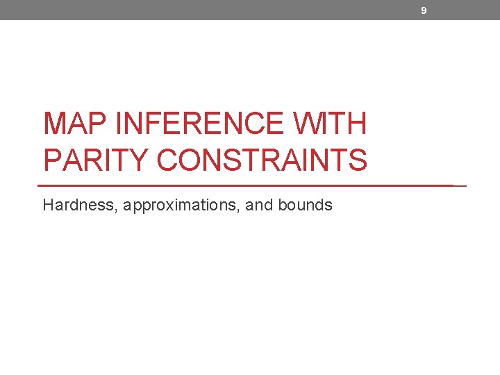 9 MAP INFERENCE WITH PARITY CONSTRAINTS Hardness, approximations, and bounds 9 MAP INFERENCE WITH PARITY CONSTRAINTS Hardness, approximations, and bounds
