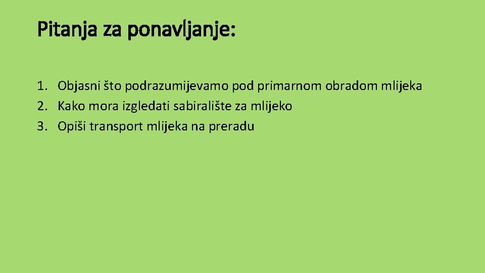 Pitanja za ponavljanje: 1. Objasni što podrazumijevamo pod primarnom obradom mlijeka 2. Kako mora