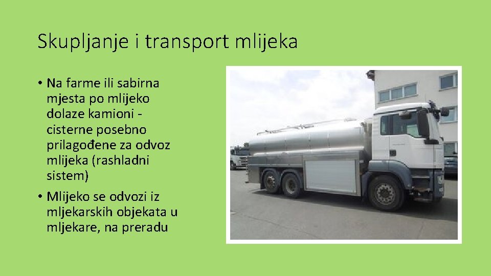 Skupljanje i transport mlijeka • Na farme ili sabirna mjesta po mlijeko dolaze kamioni