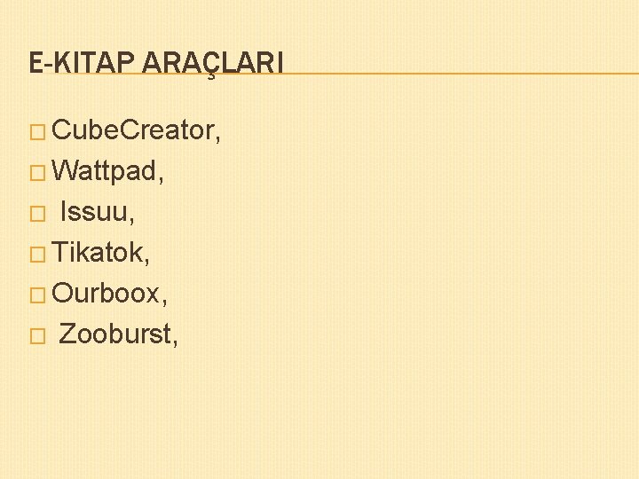 E-KITAP ARAÇLARI � Cube. Creator, � Wattpad, Issuu, � Tikatok, � Ourboox, � Zooburst,