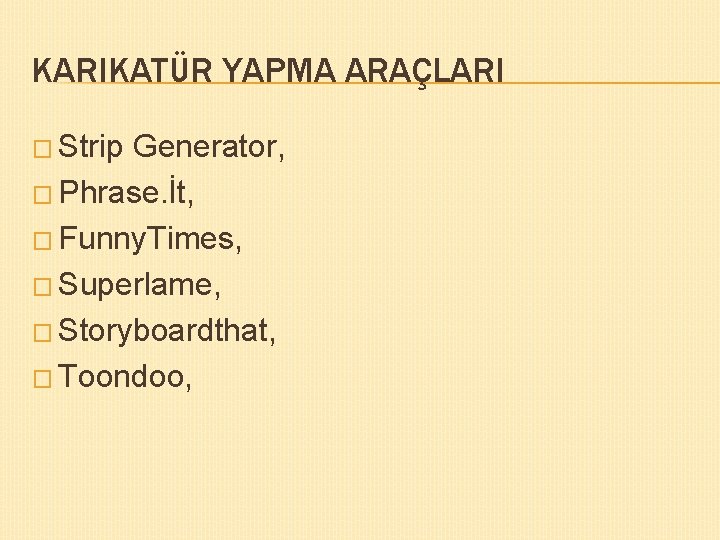 KARIKATÜR YAPMA ARAÇLARI � Strip Generator, � Phrase. İt, � Funny. Times, � Superlame,