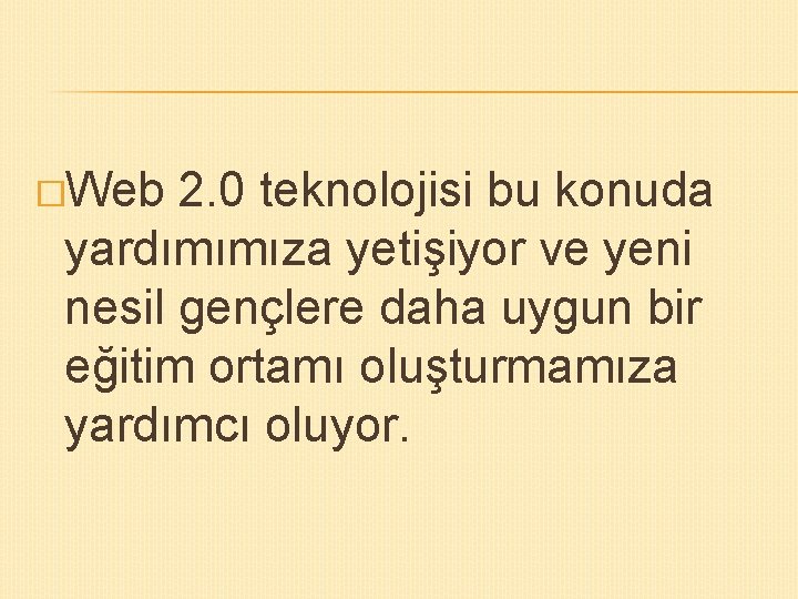 �Web 2. 0 teknolojisi bu konuda yardımımıza yetişiyor ve yeni nesil gençlere daha uygun