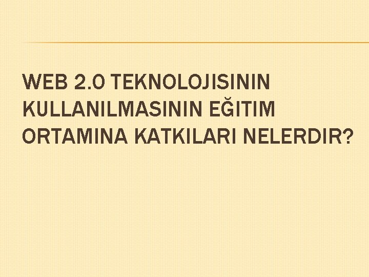 WEB 2. 0 TEKNOLOJISININ KULLANILMASININ EĞITIM ORTAMINA KATKILARI NELERDIR? 