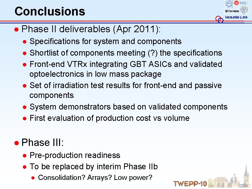 Conclusions Versatile Link ● Phase II deliverables (Apr 2011): ● Specifications for system and
