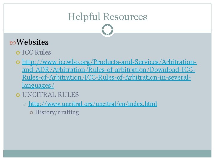 Helpful Resources Websites ICC Rules http: //www. iccwbo. org/Products-and-Services/Arbitrationand-ADR/Arbitration/Rules-of-arbitration/Download-ICCRules-of-Arbitration/ICC-Rules-of-Arbitration-in-severallanguages/ UNCITRAL RULES http: //www. uncitral.