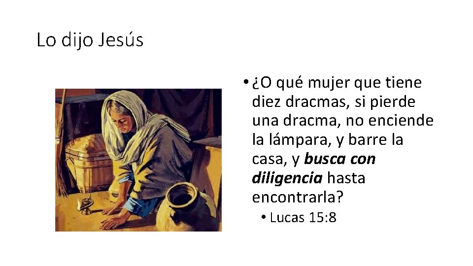 Lo dijo Jesús • ¿O qué mujer que tiene diez dracmas, si pierde una