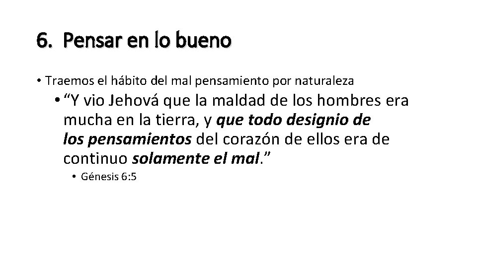 6. Pensar en lo bueno • Traemos el hábito del mal pensamiento por naturaleza