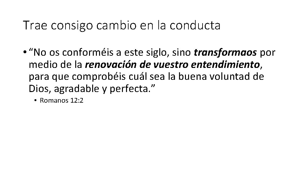 Trae consigo cambio en la conducta • “No os conforméis a este siglo, sino