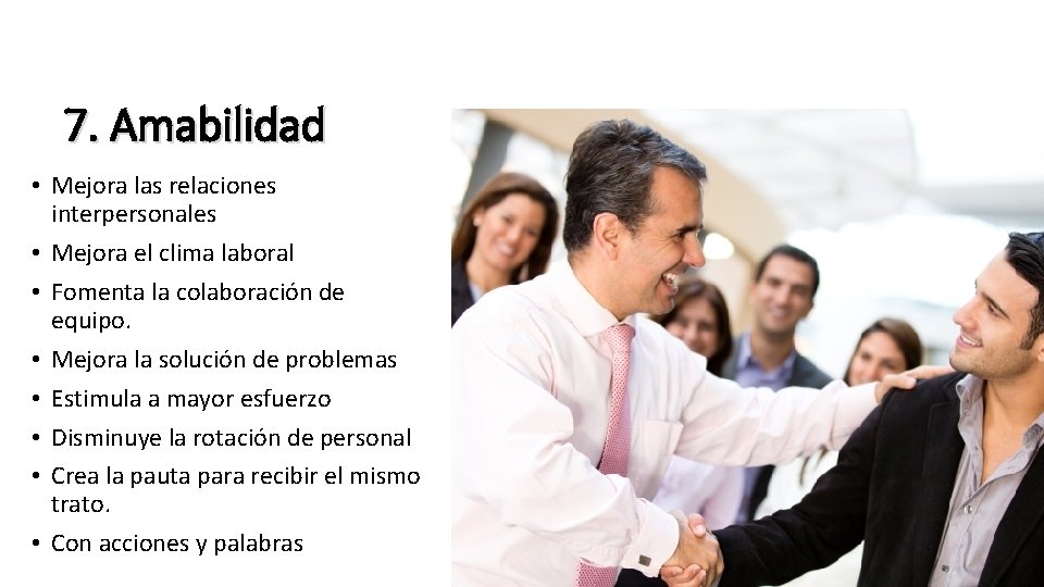 7. Amabilidad • Mejora las relaciones interpersonales • Mejora el clima laboral • Fomenta
