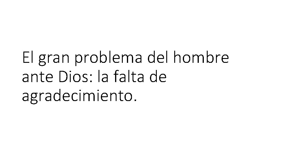 El gran problema del hombre ante Dios: la falta de agradecimiento. 