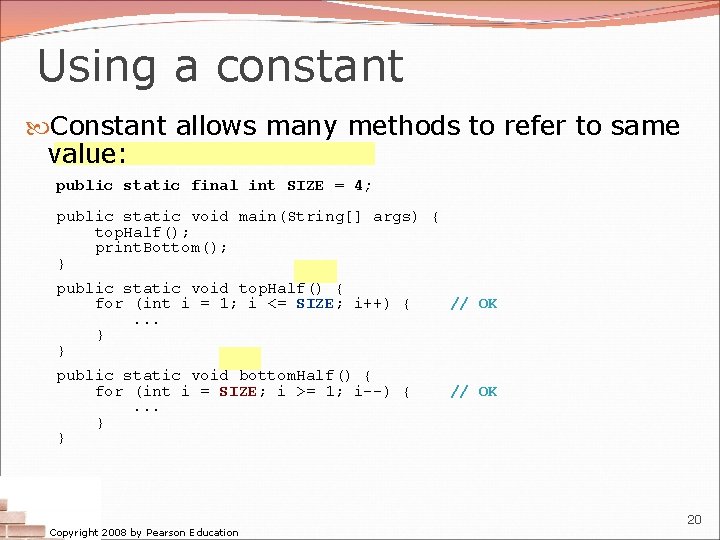 Using a constant Constant allows many methods to refer to same value: public static