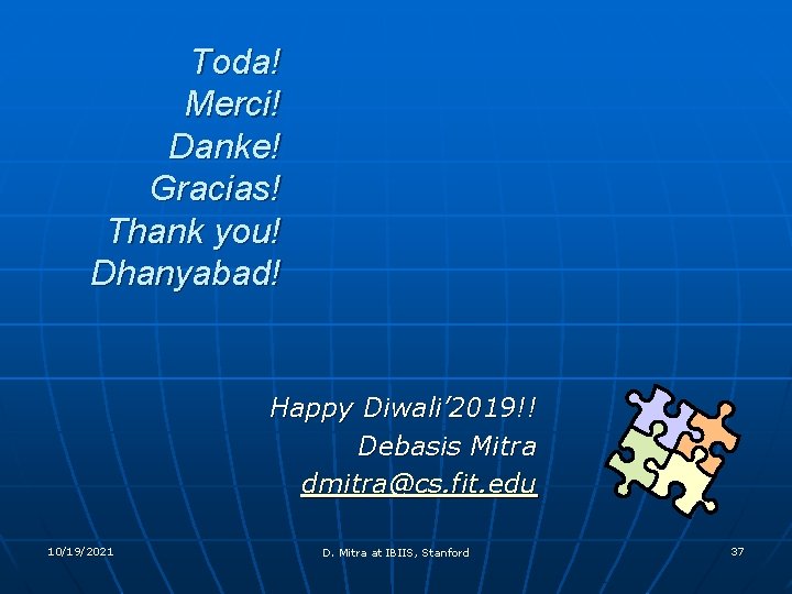 Toda! Merci! Danke! Gracias! Thank you! Dhanyabad! Happy Diwali’ 2019!! Debasis Mitra dmitra@cs. fit.