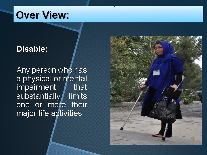 Over View: Disable: Any person who has a physical or mental impairment that substantially