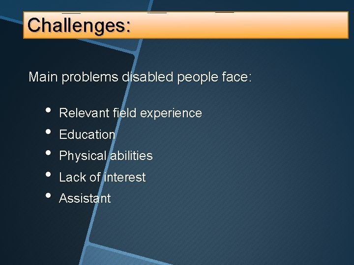 Challenges: Main problems disabled people face: • Relevant field experience • Education • Physical