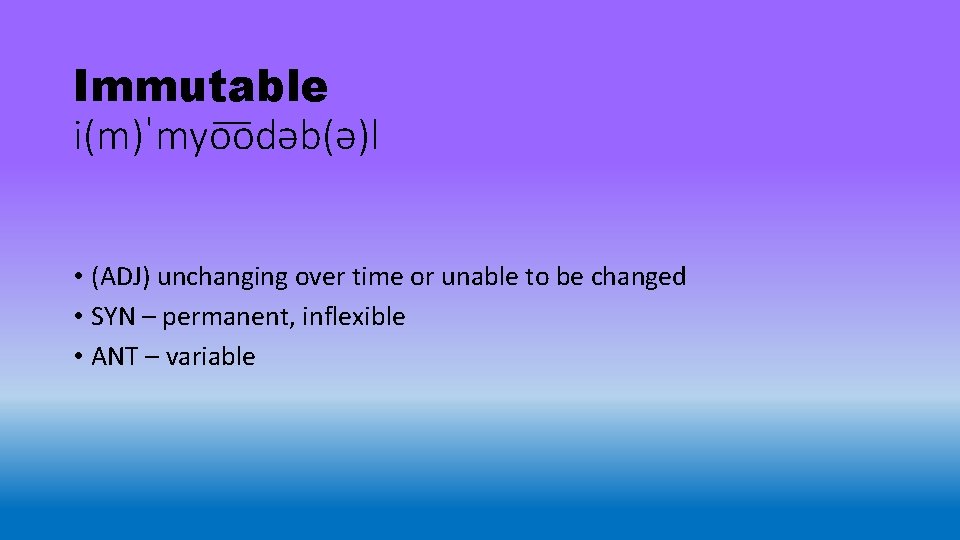 Immutable i(m)ˈmyo odəb(ə)l • (ADJ) unchanging over time or unable to be changed •