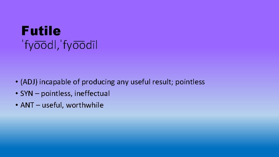 Futile ˈfyo odl, ˈfyo odīl • (ADJ) incapable of producing any useful result; pointless