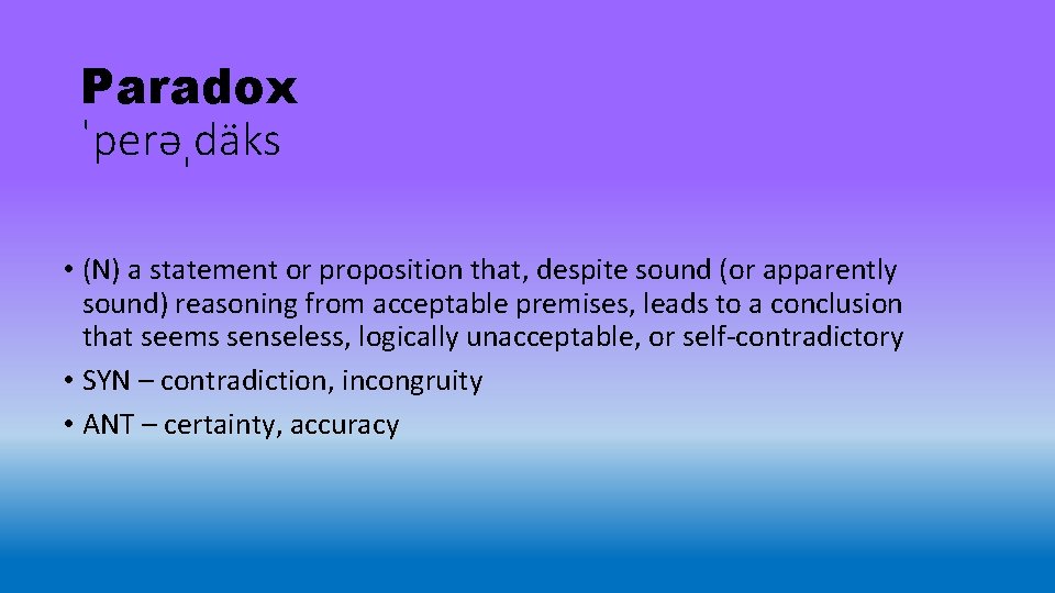 Paradox ˈperəˌdäks • (N) a statement or proposition that, despite sound (or apparently sound)