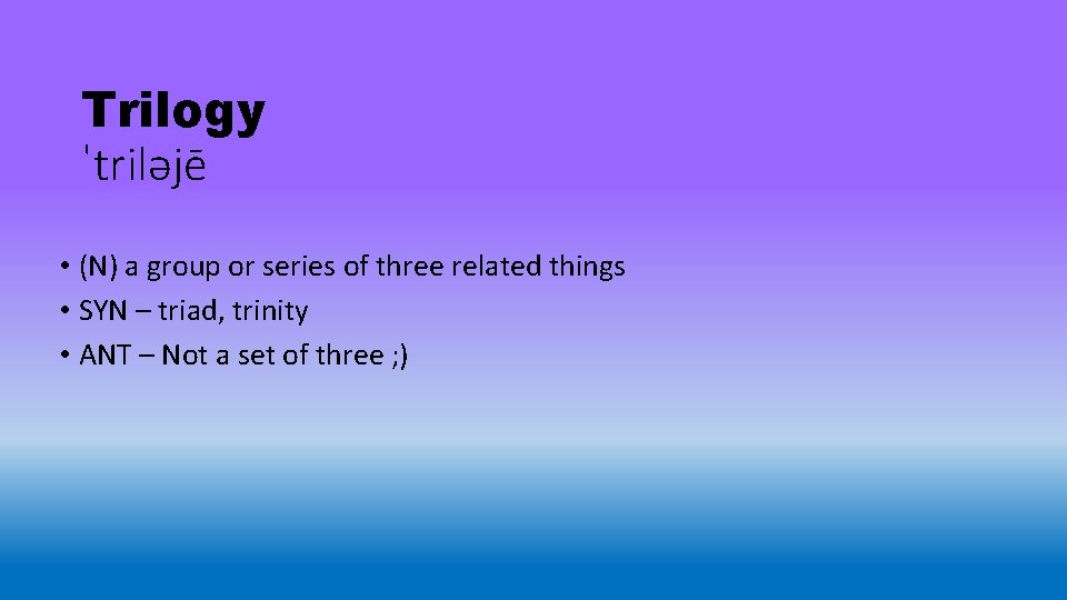 Trilogy ˈtriləjē • (N) a group or series of three related things • SYN