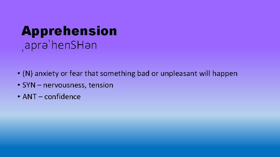 Apprehension ˌaprəˈhen. SHən • (N) anxiety or fear that something bad or unpleasant will