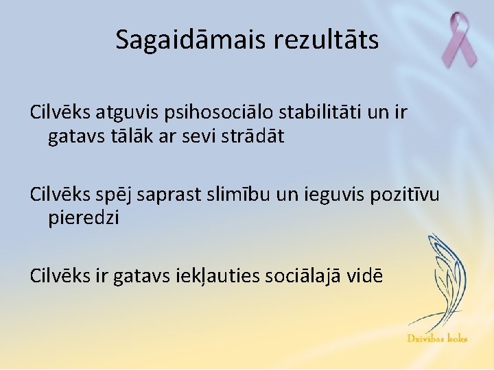 Sagaidāmais rezultāts Cilvēks atguvis psihosociālo stabilitāti un ir gatavs tālāk ar sevi strādāt Cilvēks