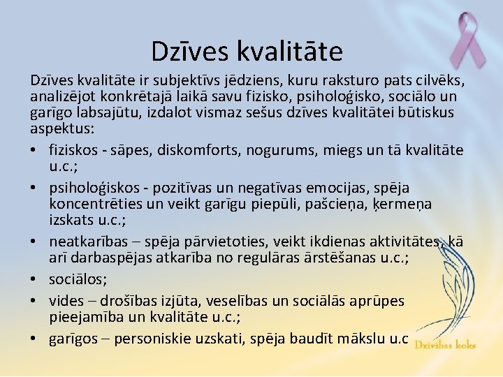 Dzīves kvalitāte ir subjektīvs jēdziens, kuru raksturo pats cilvēks, analizējot konkrētajā laikā savu fizisko,