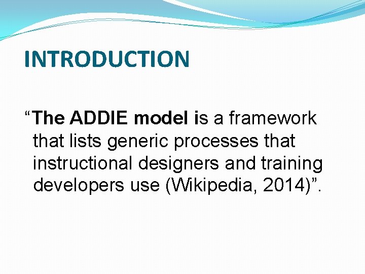 INTRODUCTION “The ADDIE model is a framework that lists generic processes that instructional designers INTRODUCTION “The ADDIE model is a framework that lists generic processes that instructional designers