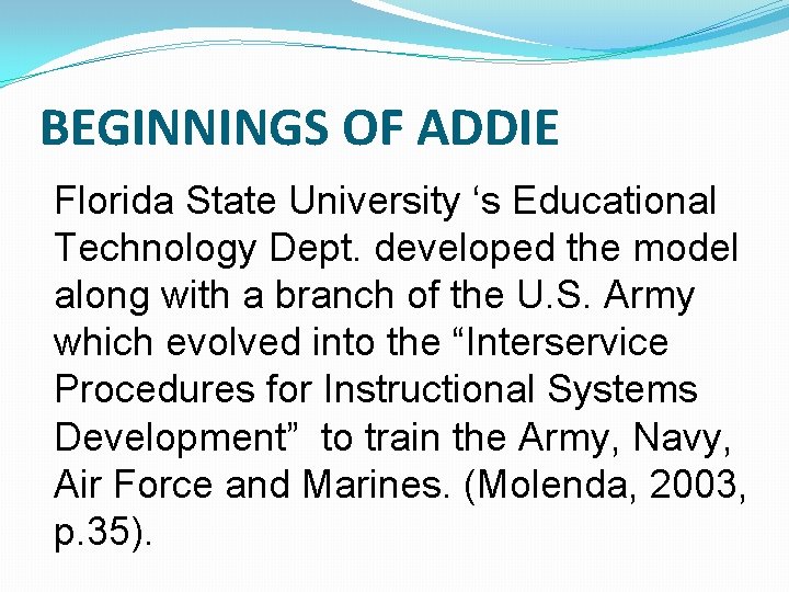 BEGINNINGS OF ADDIE Florida State University ‘s Educational Technology Dept. developed the model along BEGINNINGS OF ADDIE Florida State University ‘s Educational Technology Dept. developed the model along
