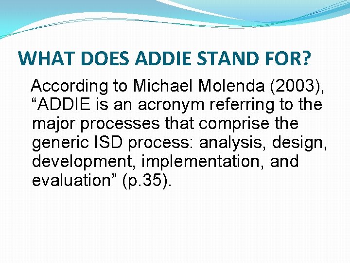 WHAT DOES ADDIE STAND FOR? According to Michael Molenda (2003), “ADDIE is an acronym WHAT DOES ADDIE STAND FOR? According to Michael Molenda (2003), “ADDIE is an acronym