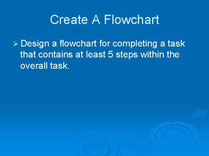 Create A Flowchart Ø Design a flowchart for completing a task that contains at
