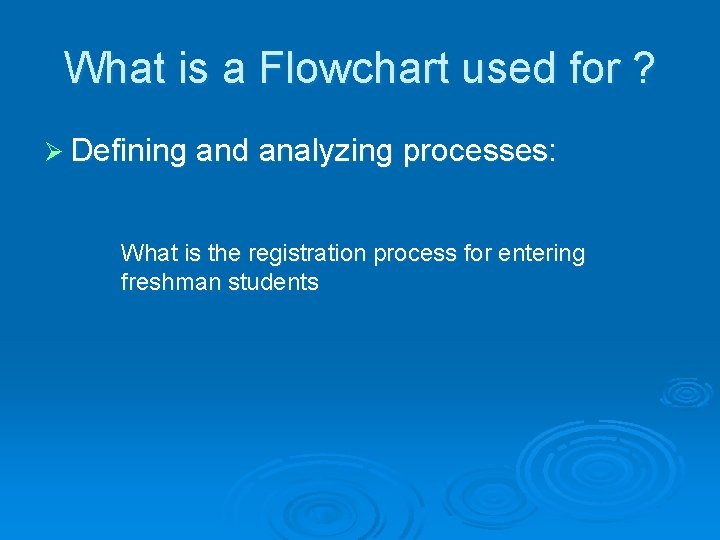 What is a Flowchart used for ? Ø Defining and analyzing processes: What is
