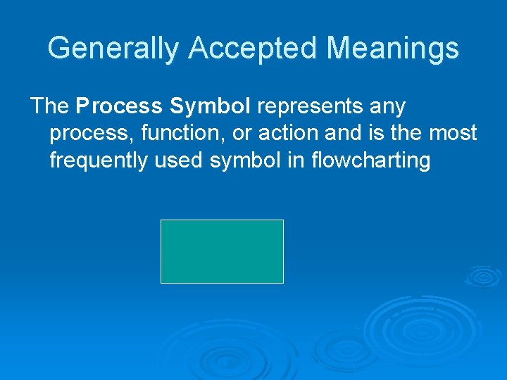 Generally Accepted Meanings The Process Symbol represents any process, function, or action and is
