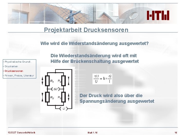 Projektarbeit Drucksensoren Wie wird die Widerstandsänderung ausgewertet? • Physikalische Grundl. Die Wiederstandsänderung wird oft