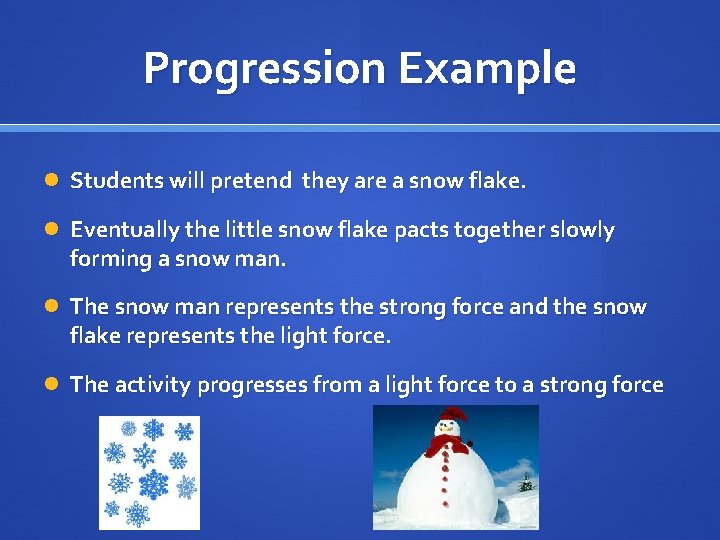 Progression Example Students will pretend they are a snow flake. Eventually the little snow