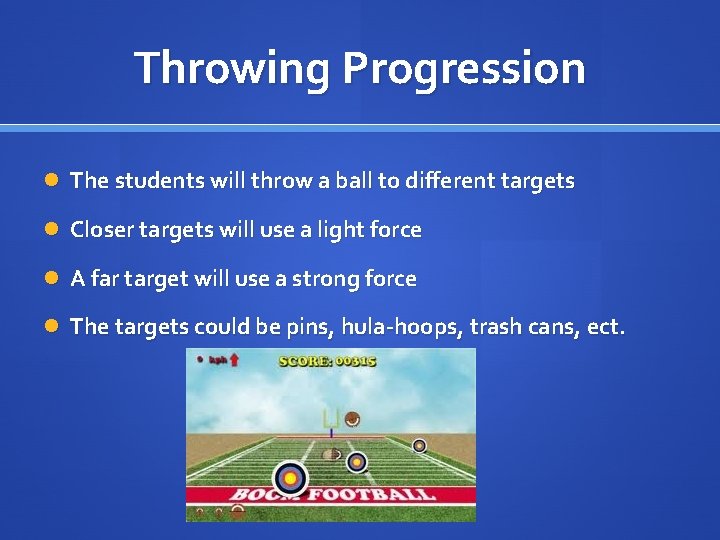 Throwing Progression The students will throw a ball to different targets Closer targets will