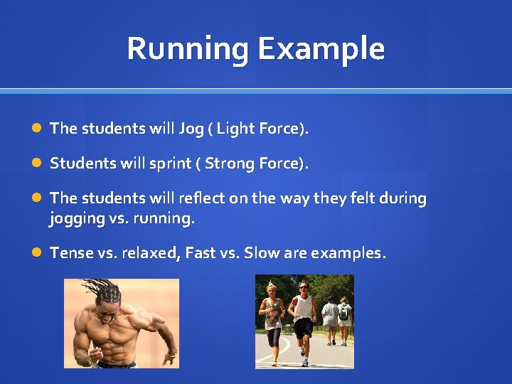 Running Example The students will Jog ( Light Force). Students will sprint ( Strong