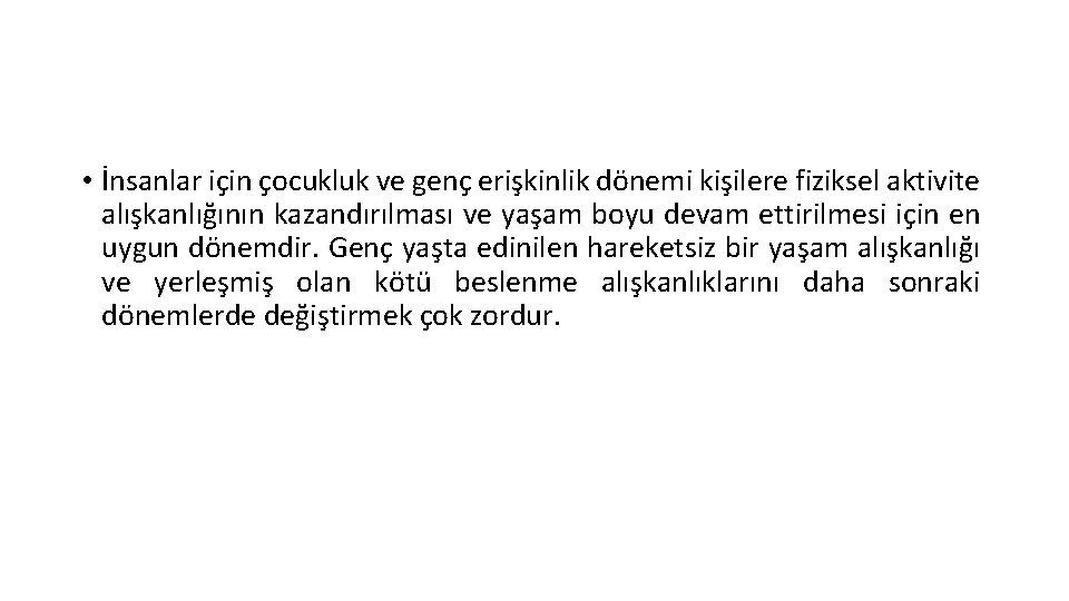  • İnsanlar için çocukluk ve genç erişkinlik dönemi kişilere fiziksel aktivite alışkanlığının kazandırılması