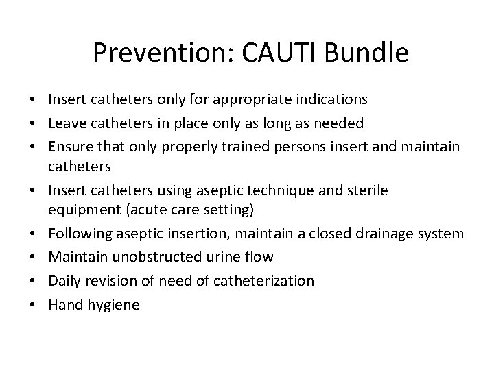 Prevention: CAUTI Bundle • Insert catheters only for appropriate indications • Leave catheters in