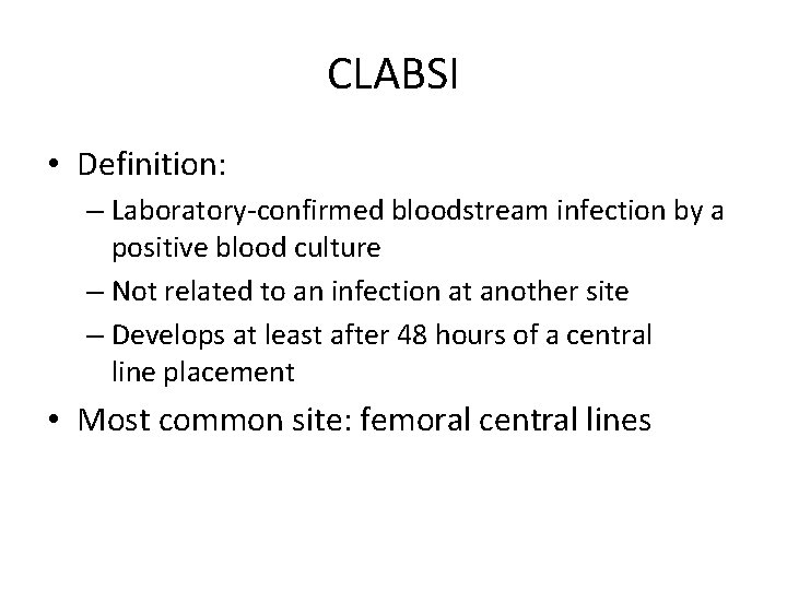 CLABSI • Definition: – Laboratory-confirmed bloodstream infection by a positive blood culture – Not