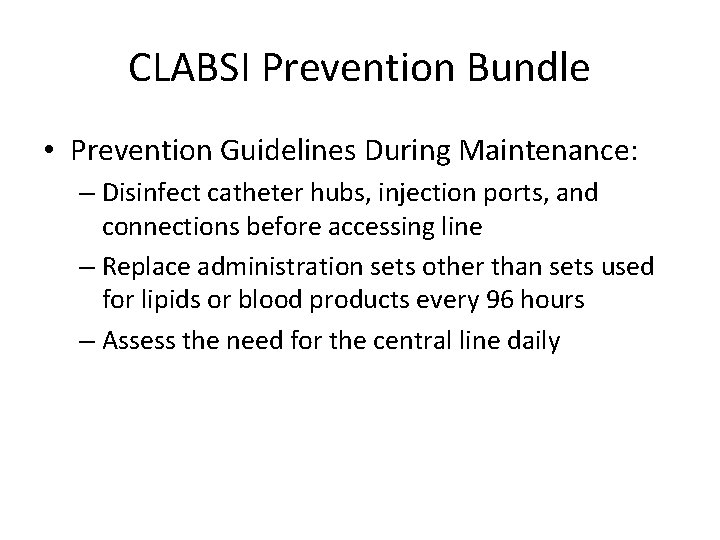 CLABSI Prevention Bundle • Prevention Guidelines During Maintenance: – Disinfect catheter hubs, injection ports,