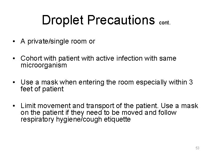 Droplet Precautions cont. • A private/single room or • Cohort with patient with active