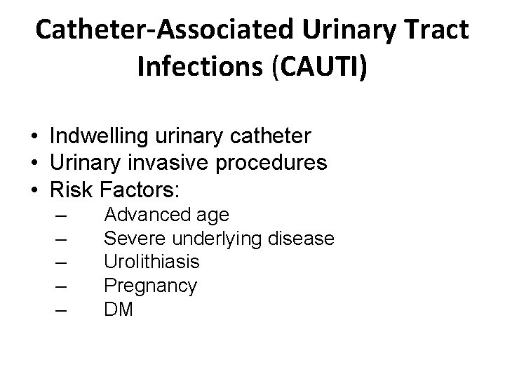 Catheter-Associated Urinary Tract Infections (CAUTI) • Indwelling urinary catheter • Urinary invasive procedures •