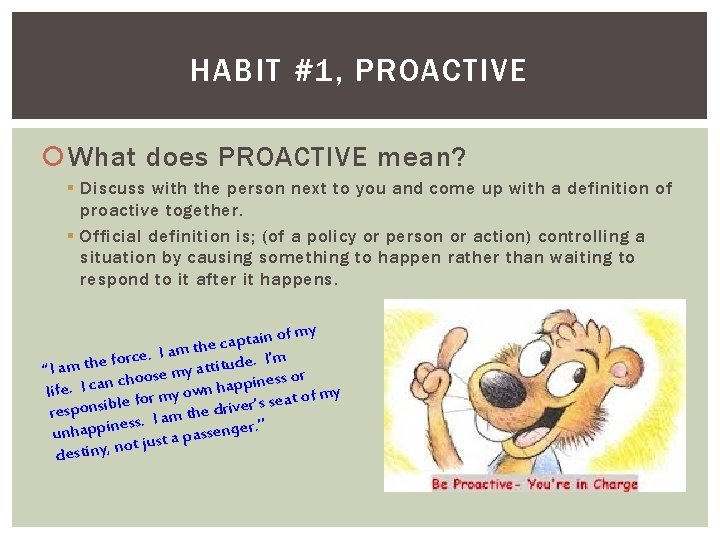 HABIT #1, PROACTIVE What does PROACTIVE mean? § Discuss with the person next to