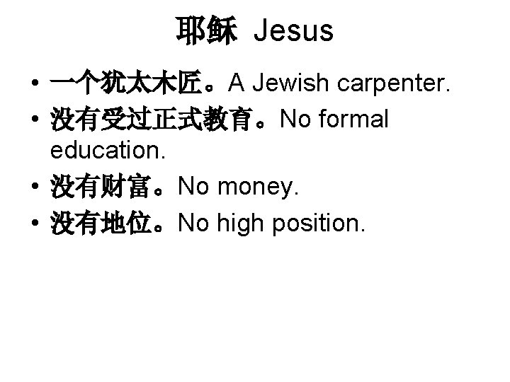 耶稣 Jesus • 一个犹太木匠。A Jewish carpenter. • 没有受过正式教育。No formal education. • 没有财富。No money. •