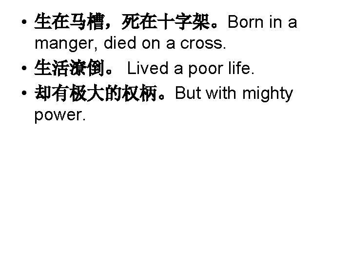  • 生在马槽，死在十字架。Born in a manger, died on a cross. • 生活潦倒。 Lived a