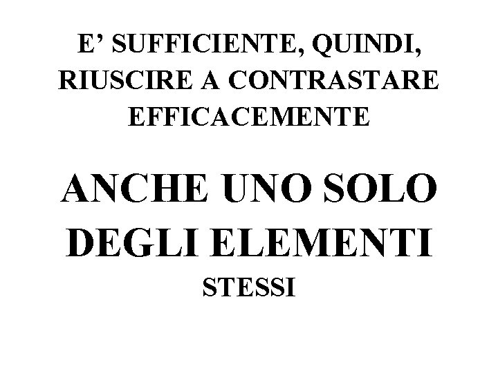 E’ SUFFICIENTE, QUINDI, RIUSCIRE A CONTRASTARE EFFICACEMENTE ANCHE UNO SOLO DEGLI ELEMENTI STESSI 